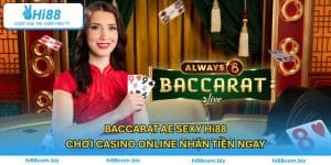 Baccarat AE Sexy Hi88 - Chơi Casino Online Nhận Tiền Ngay